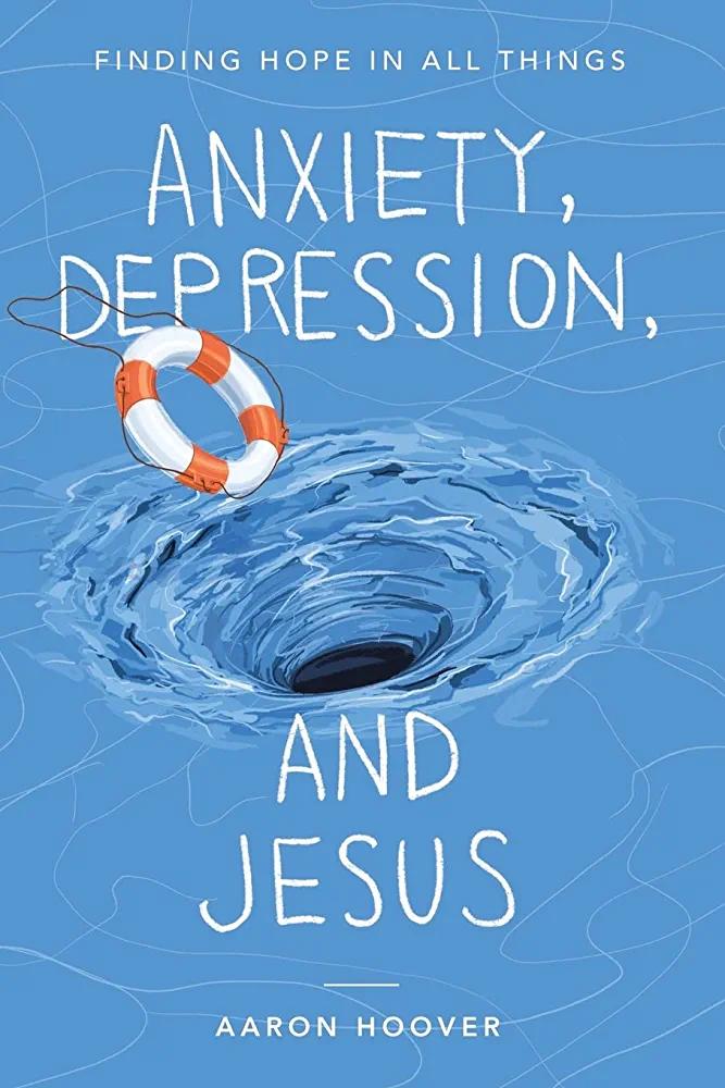 Anxiety, Depression, and Jesus: Finding Hope in All Things - AARON HOOVER - Chipi Online